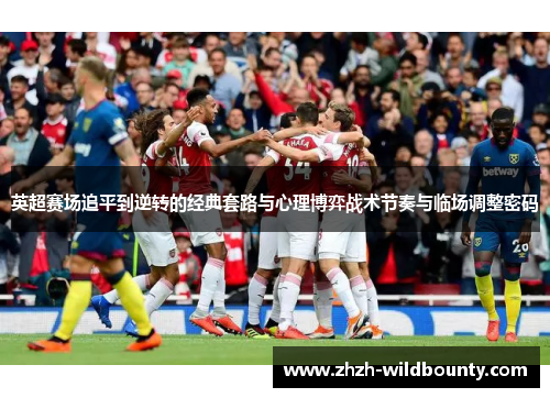 英超赛场追平到逆转的经典套路与心理博弈战术节奏与临场调整密码 英超赛场追平到逆转的经典套路与心理博弈战术节奏与临场调整密码