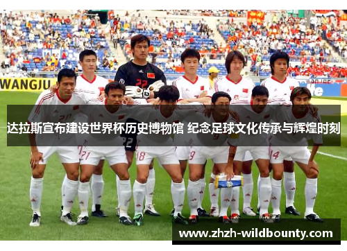 达拉斯宣布建设世界杯历史博物馆 纪念足球文化传承与辉煌时刻 达拉斯宣布建设世界杯历史博物馆 纪念足球文化传承与辉煌时刻