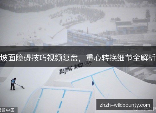 坡面障碍技巧视频复盘，重心转换细节全解析